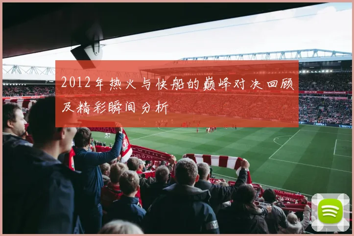 2012年热火与快船的巅峰对决回顾及精彩瞬间分析