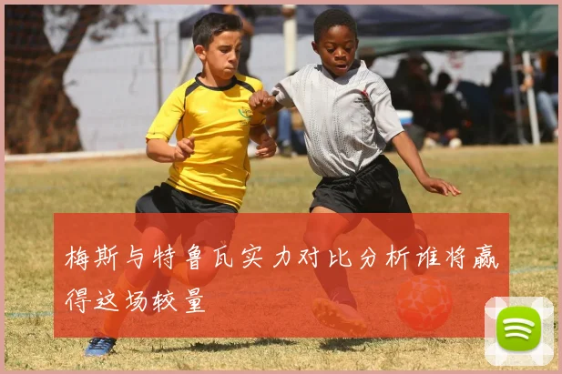 梅斯与特鲁瓦实力对比分析谁将赢得这场较量